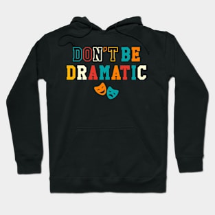 Be Dramatic Funny Theatre Gifts Drama Theater Hoodie